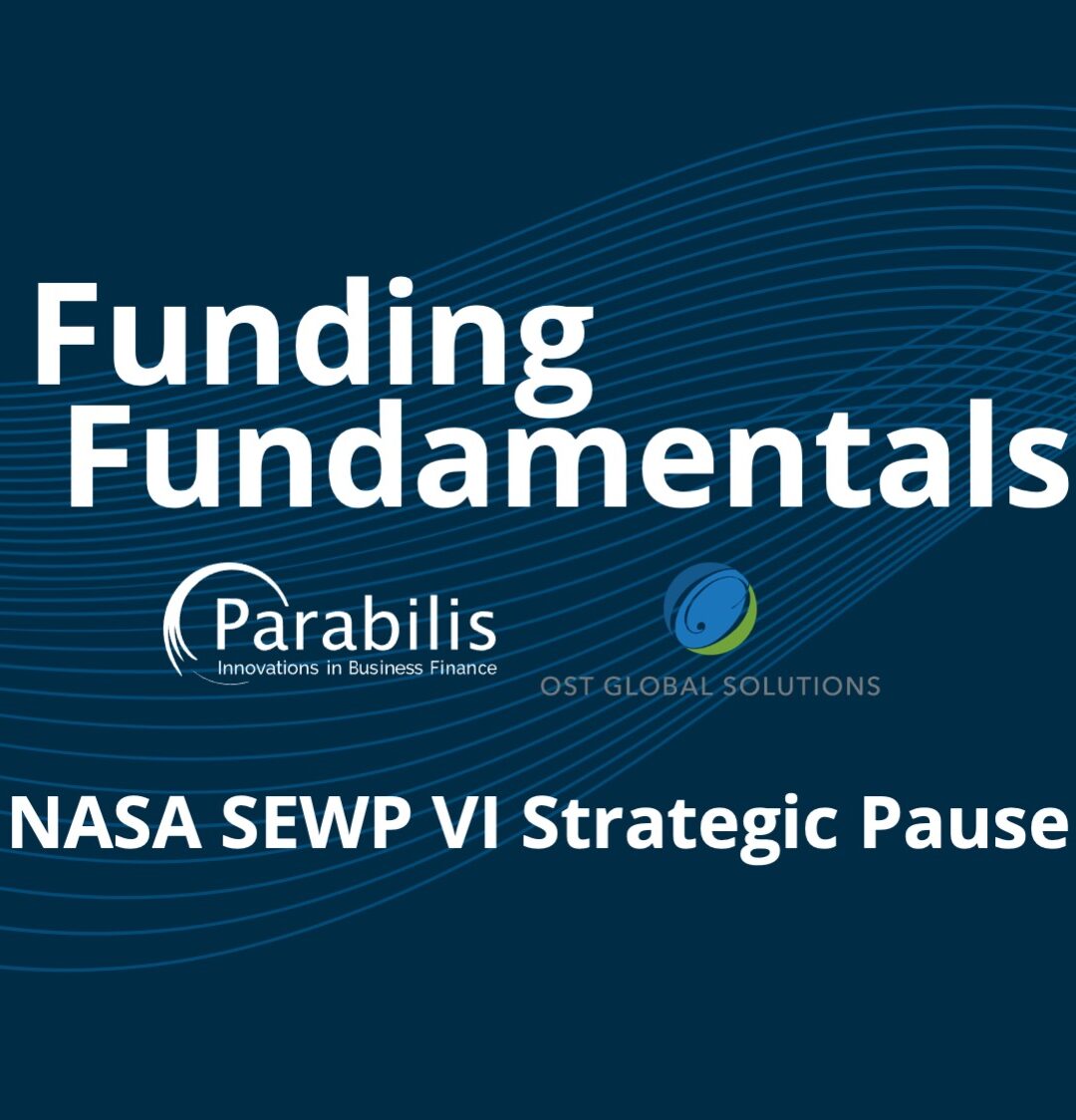 Webinar Recap “Funding Fundamentals: NASA SEWP VI Strategic Pause”